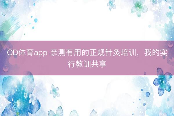 OD体育app 亲测有用的正规针灸培训,我的实行教训共享
